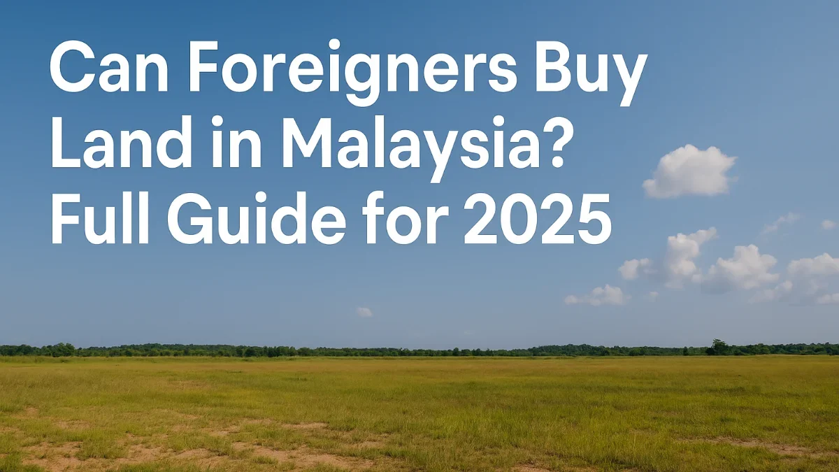 Can Foreigners Buy Land in Malaysia? Full Guide for 2025